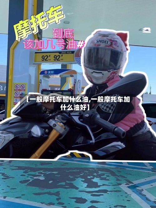 【一般摩托车加什么油,一般摩托车加什么油好】-第2张图片