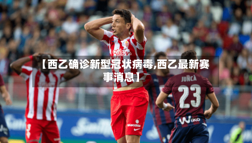 【西乙确诊新型冠状病毒,西乙最新赛事消息】-第2张图片
