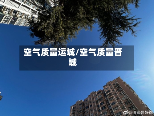 空气质量运城/空气质量晋城