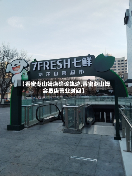 【香蜜湖山姆店确诊轨迹,香蜜湖山姆会员店营业时间】-第3张图片