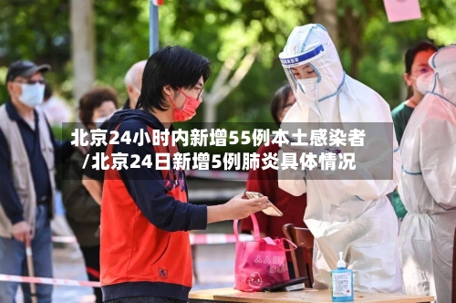 北京24小时内新增55例本土感染者/北京24日新增5例肺炎具体情况