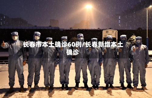 长春市本土确诊60例/长春新增本土确诊-第2张图片