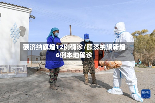额济纳旗增12例确诊/额济纳旗新增6例本地确诊-第3张图片