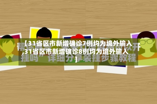 【31省区市新增确诊7例均为境外输入,31省区市新增确诊8例均为境外输入】