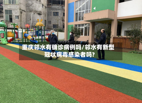 重庆邻水有确诊病例吗/邻水有新型冠状病毒感染者吗?-第2张图片