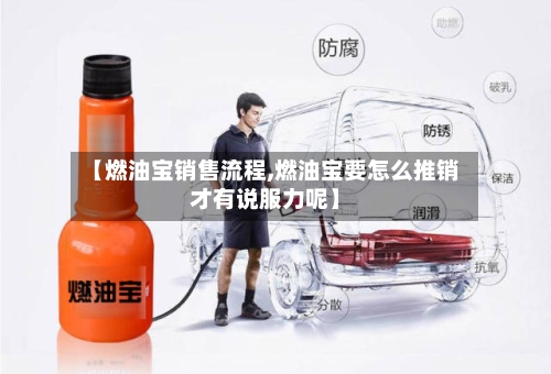 【燃油宝销售流程,燃油宝要怎么推销才有说服力呢】