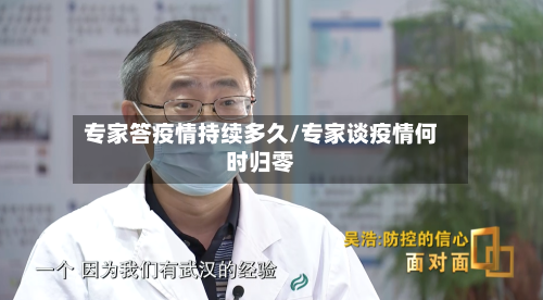 专家答疫情持续多久/专家谈疫情何时归零