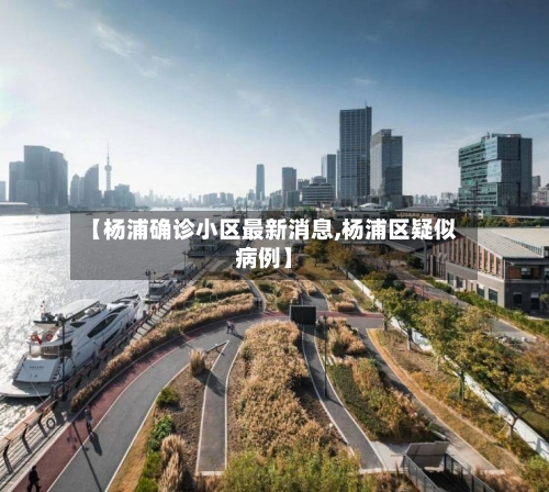 【杨浦确诊小区最新消息,杨浦区疑似病例】